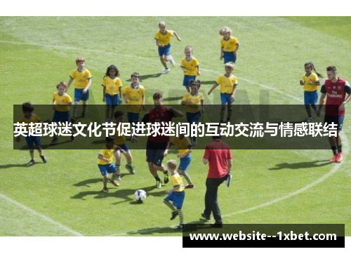 英超球迷文化节促进球迷间的互动交流与情感联结