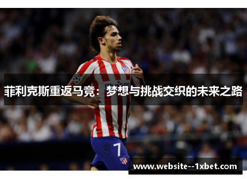 菲利克斯重返马竞：梦想与挑战交织的未来之路