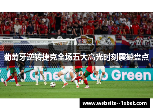 葡萄牙逆转捷克全场五大高光时刻震撼盘点