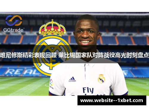 维尼修斯精彩表现回顾 莱比锡国家队对阵战役高光时刻盘点