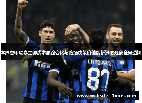 本周意甲联赛主帅战术思路变化与临场决策价值解析深度观察全景透视