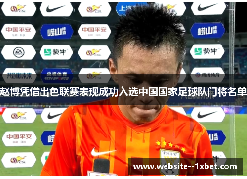 赵博凭借出色联赛表现成功入选中国国家足球队门将名单
